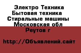 Электро-Техника Бытовая техника - Стиральные машины. Московская обл.,Реутов г.